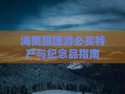 金年会金字招牌信誉至上登录网站海南跟团游必买特产与留念品指南(图2)